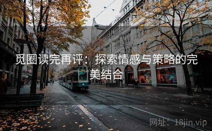 觅圈读完再评：探索情感与策略的完美结合