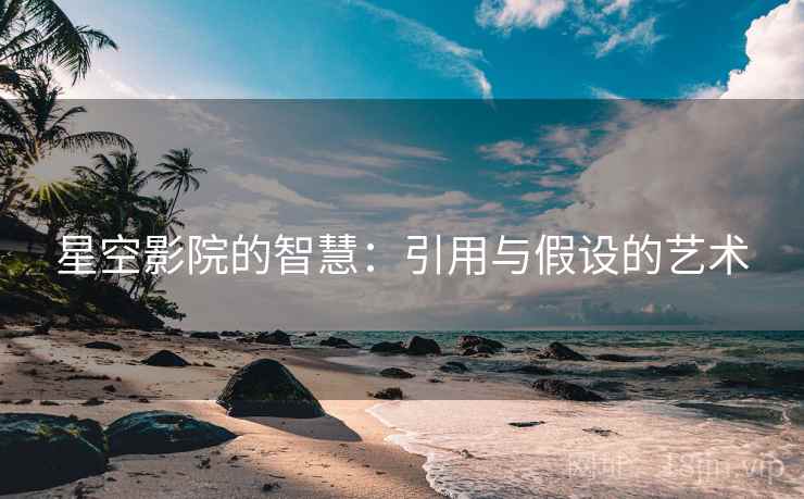 星空影院的智慧：引用与假设的艺术