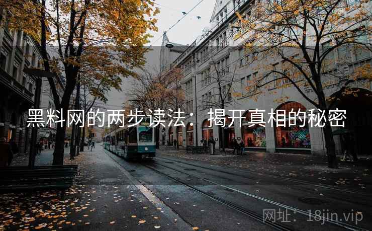 黑料网的两步读法：揭开真相的秘密