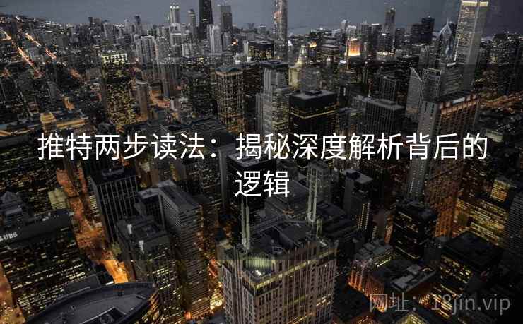 推特两步读法：揭秘深度解析背后的逻辑